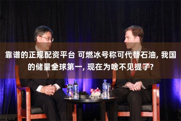 靠谱的正规配资平台 可燃冰号称可代替石油, 我国的储量全球第一, 现在为啥不见提了?