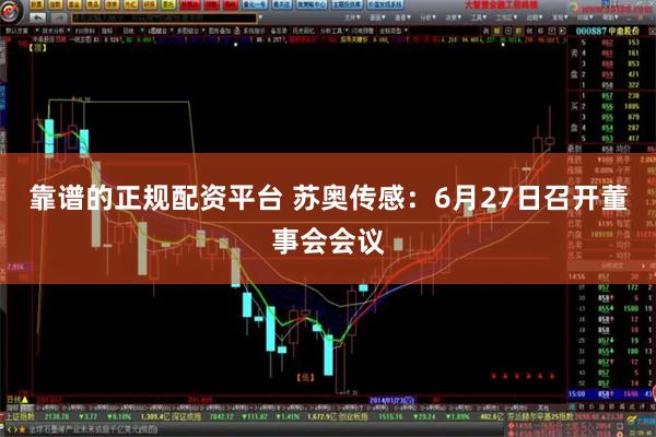 靠谱的正规配资平台 苏奥传感：6月27日召开董事会会议
