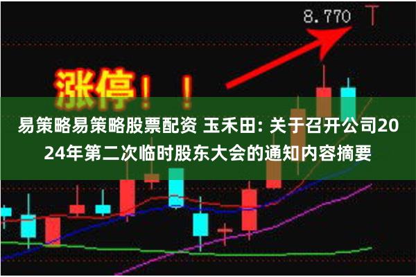 易策略易策略股票配资 玉禾田: 关于召开公司2024年第二次临时股东大会的通知内容摘要