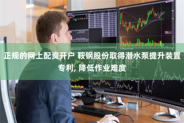 正规的网上配资开户 鞍钢股份取得潜水泵提升装置专利, 降低作业难度